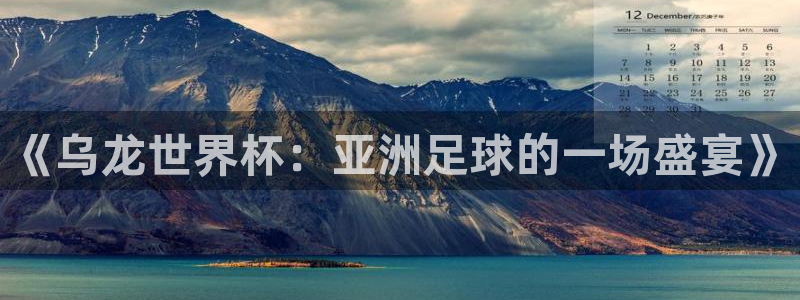 世界杯球队：《乌龙世界杯：亚洲足球的一场盛宴》